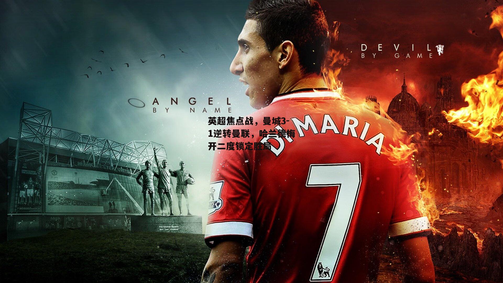 英超焦点战，曼城3-1逆转曼联，哈兰德梅开二度锁定胜局