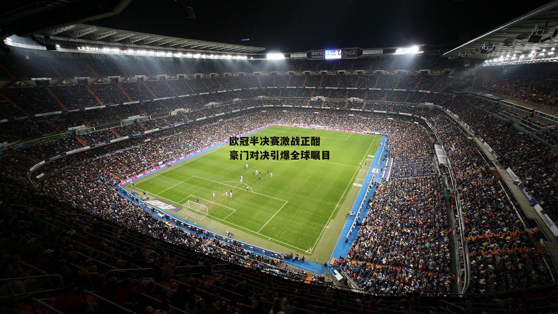 欧冠半决赛激战正酣 豪门对决引爆全球瞩目