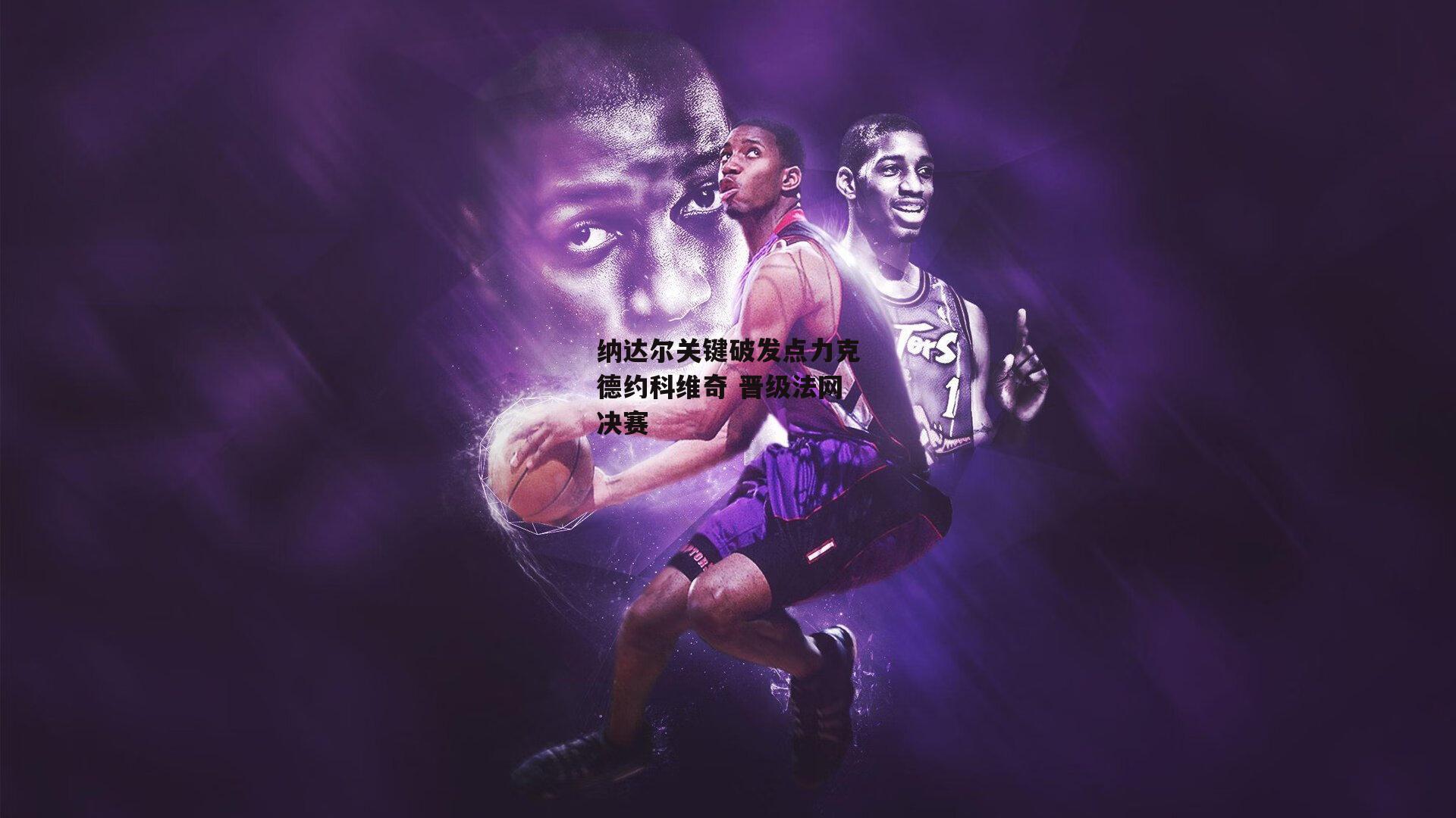 纳达尔关键破发点力克德约科维奇 晋级法网决赛