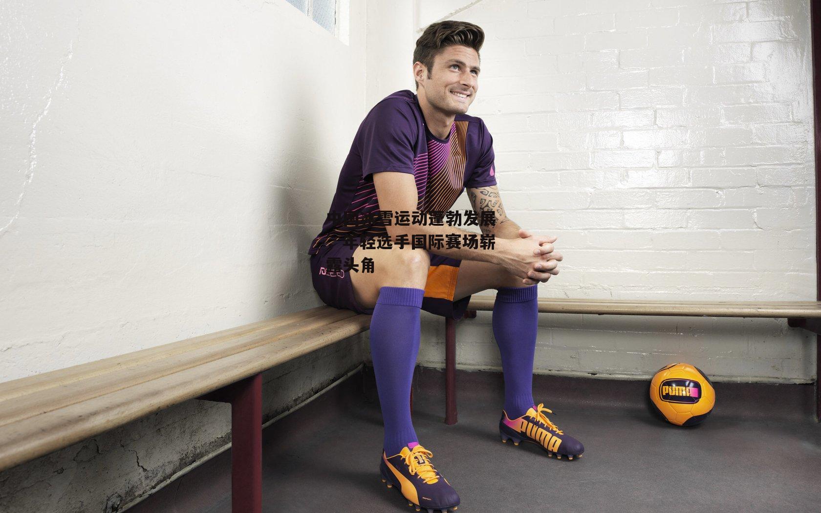 中国冰雪运动蓬勃发展，年轻选手国际赛场崭露头角