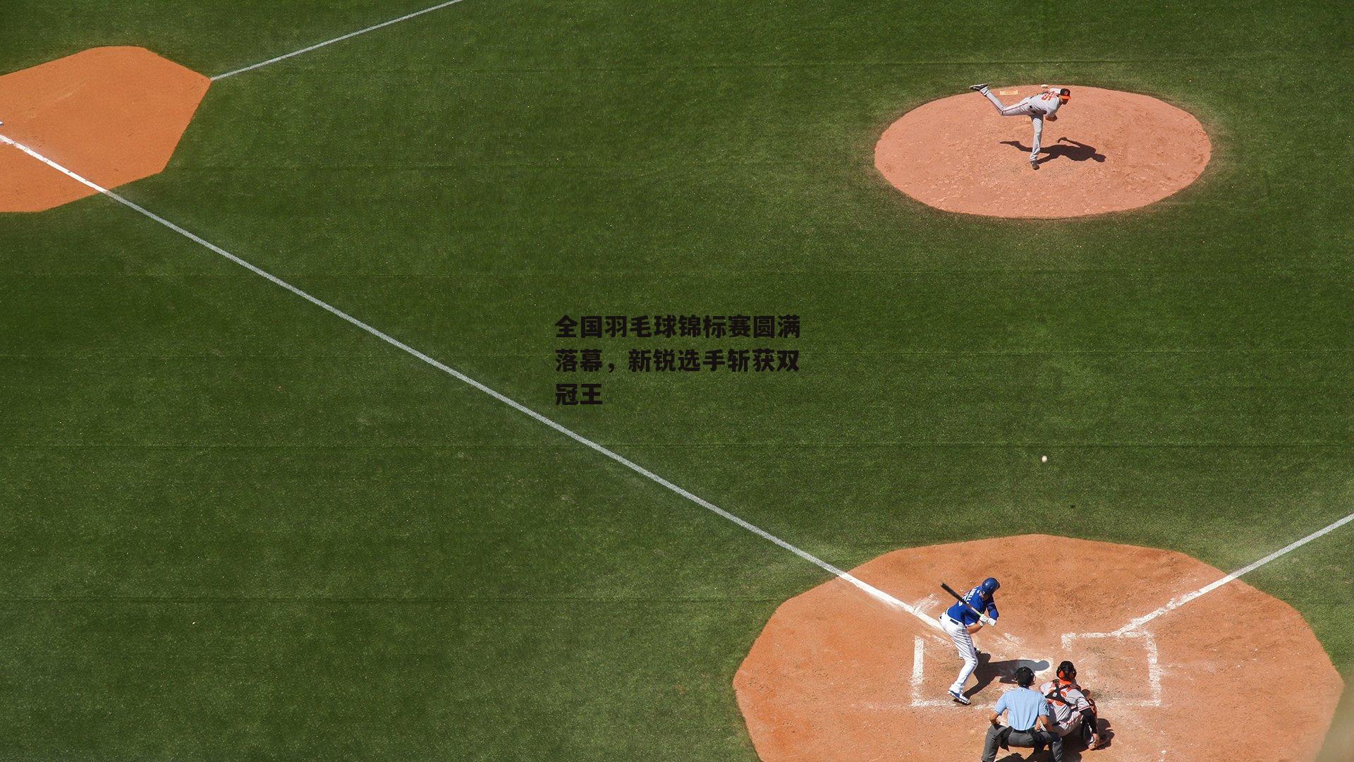 全国羽毛球锦标赛圆满落幕，新锐选手斩获双冠王